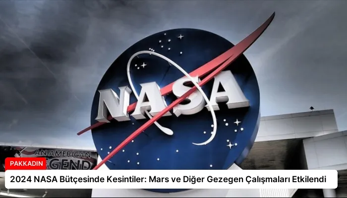 2024 NASA Bütçesinde Kesintiler: Mars ve Diğer Gezegen Çalışmaları Etkilendi