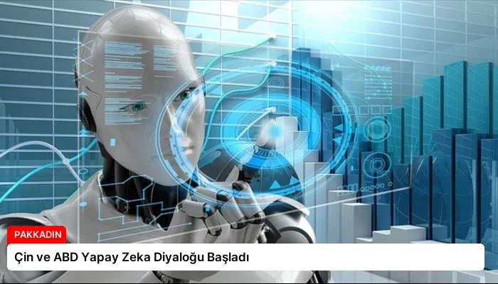 Çin ve ABD Yapay Zeka Diyaloğu Başladı