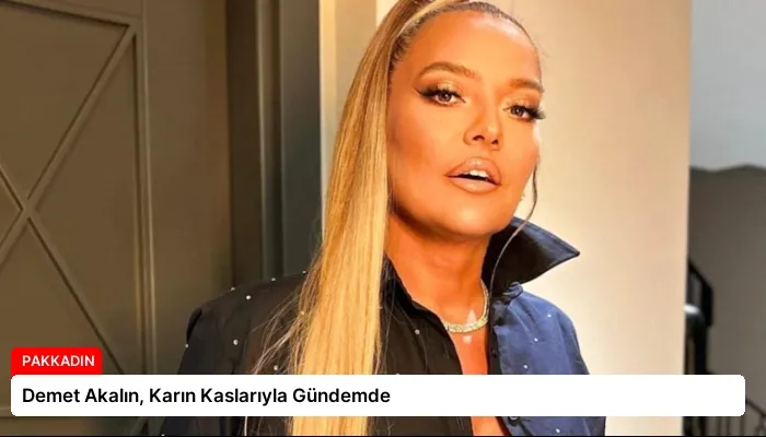 Demet Akalın, Karın Kaslarıyla Gündemde
