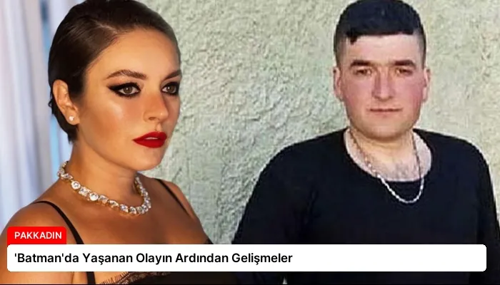 ‘Batman’da Yaşanan Olayın Ardından Gelişmeler