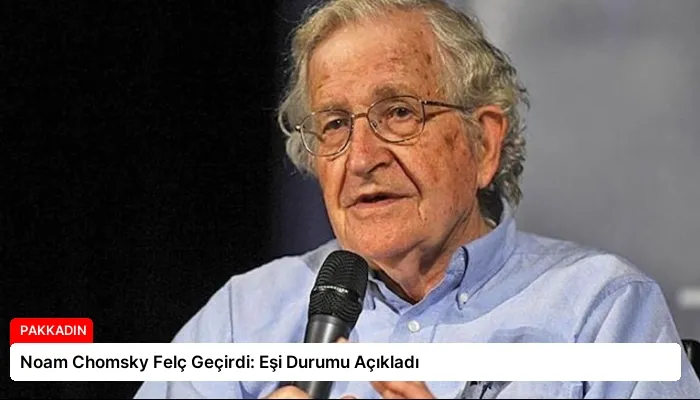 Noam Chomsky Felç Geçirdi: Eşi Durumu Açıkladı
