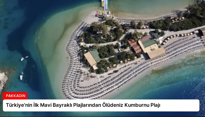 Türkiye’nin İlk Mavi Bayraklı Plajlarından Ölüdeniz Kumburnu Plajı