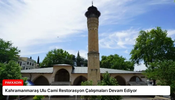 Kahramanmaraş Ulu Cami Restorasyon Çalışmaları Devam Ediyor