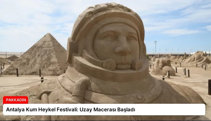 Antalya Kum Heykel Festivali: Uzay Macerası Başladı