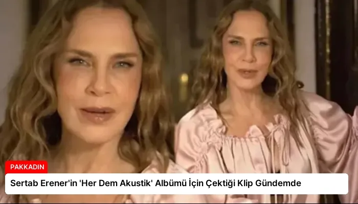 Sertab Erener’in ‘Her Dem Akustik’ Albümü İçin Çektiği Klip Gündemde