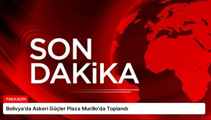 Bolivya’da Askeri Güçler Plaza Murillo’da Toplandı