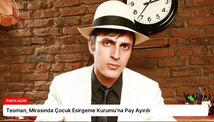 Teoman, Mirasında Çocuk Esirgeme Kurumu’na Pay Ayırdı