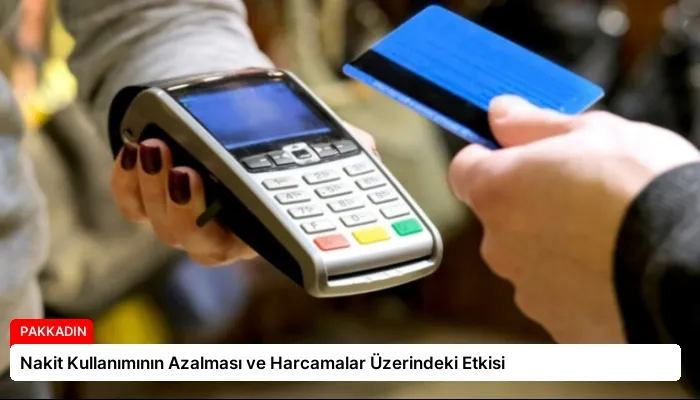 Nakit Kullanımının Azalması ve Harcamalar Üzerindeki Etkisi