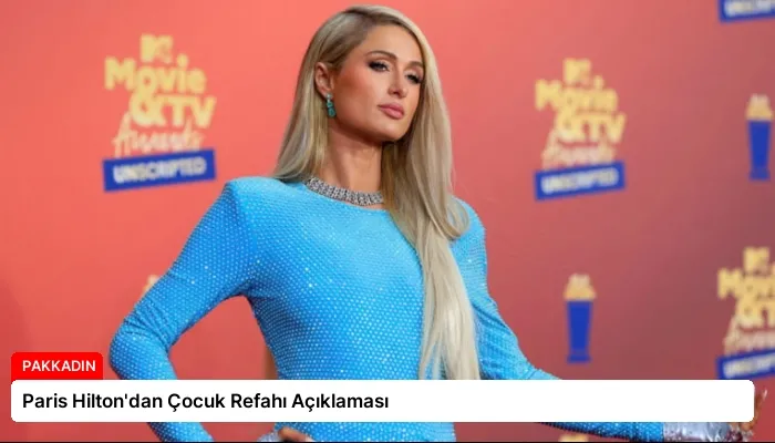 Paris Hilton’dan Çocuk Refahı Açıklaması