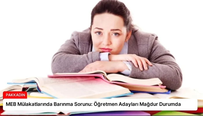 MEB Mülakatlarında Barınma Sorunu: Öğretmen Adayları Mağdur Durumda