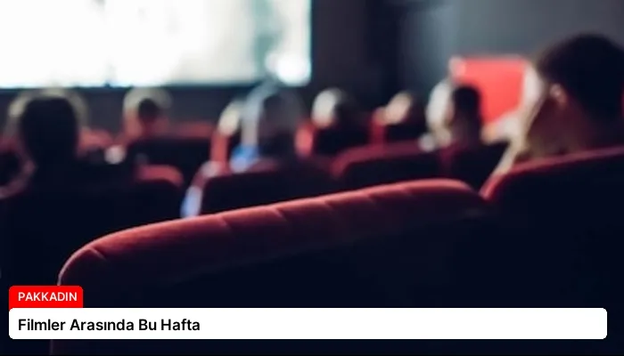 Filmler Arasında Bu Hafta