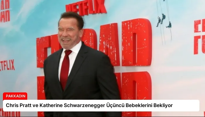 Chris Pratt ve Katherine Schwarzenegger Üçüncü Bebeklerini Bekliyor