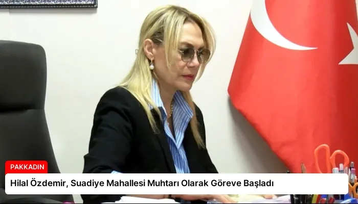 Hilal Özdemir, Suadiye Mahallesi Muhtarı Olarak Göreve Başladı