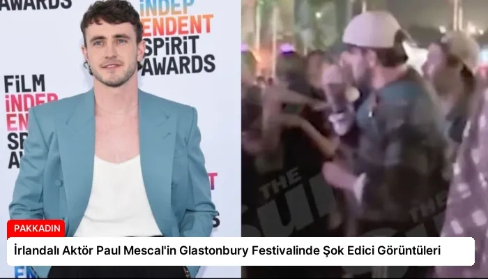 İrlandalı Aktör Paul Mescal’in Glastonbury Festivalinde Şok Edici Görüntüleri