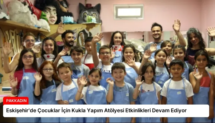 Eskişehir’de Çocuklar İçin Kukla Yapım Atölyesi Etkinlikleri Devam Ediyor
