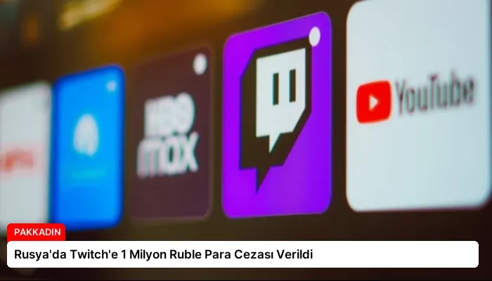Rusya’da Twitch’e 1 Milyon Ruble Para Cezası Verildi