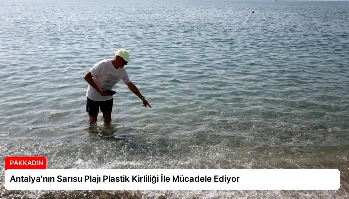 Antalya’nın Sarısu Plajı Plastik Kirliliği İle Mücadele Ediyor