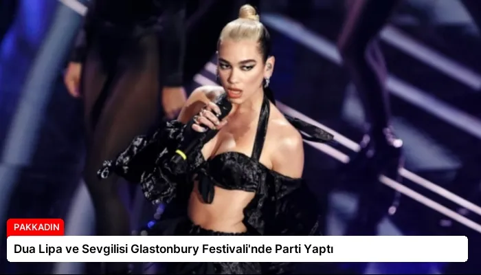 Dua Lipa ve Sevgilisi Glastonbury Festivali’nde Parti Yaptı