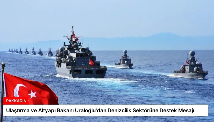 Ulaştırma ve Altyapı Bakanı Uraloğlu’dan Denizcilik Sektörüne Destek Mesajı