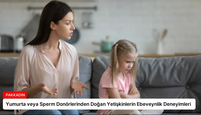 Yumurta veya Sperm Donörlerinden Doğan Yetişkinlerin Ebeveynlik Deneyimleri