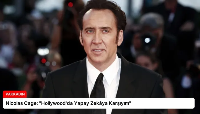 Nicolas Cage: “Hollywood’da Yapay Zekâya Karşıyım”