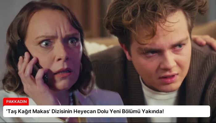 ‘Taş Kağıt Makas’ Dizisinin Heyecan Dolu Yeni Bölümü Yakında!