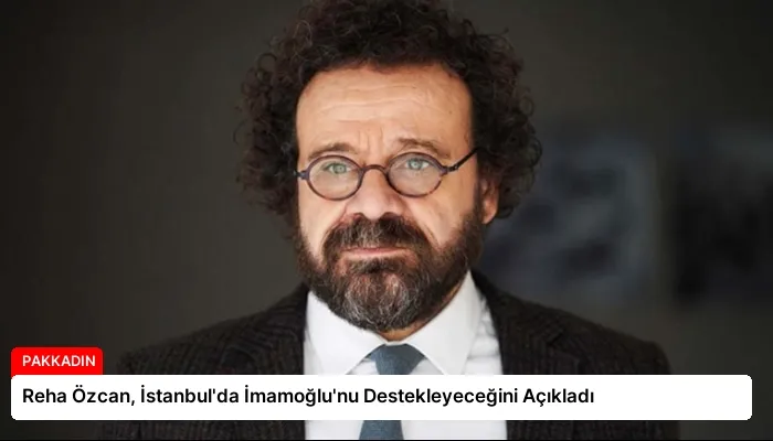Reha Özcan, İstanbul’da İmamoğlu’nu Destekleyeceğini Açıkladı