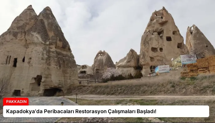 Kapadokya’da Peribacaları Restorasyon Çalışmaları Başladı!