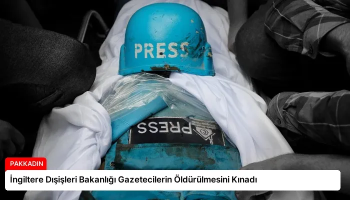 İngiltere Dışişleri Bakanlığı Gazetecilerin Öldürülmesini Kınadı