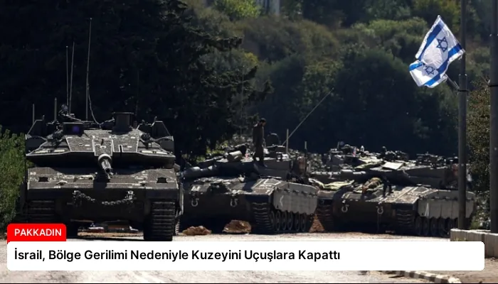 İsrail, Bölge Gerilimi Nedeniyle Kuzeyini Uçuşlara Kapattı