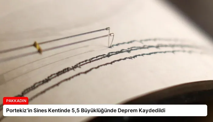 Portekiz’in Sines Kentinde 5,5 Büyüklüğünde Deprem Kaydedildi
