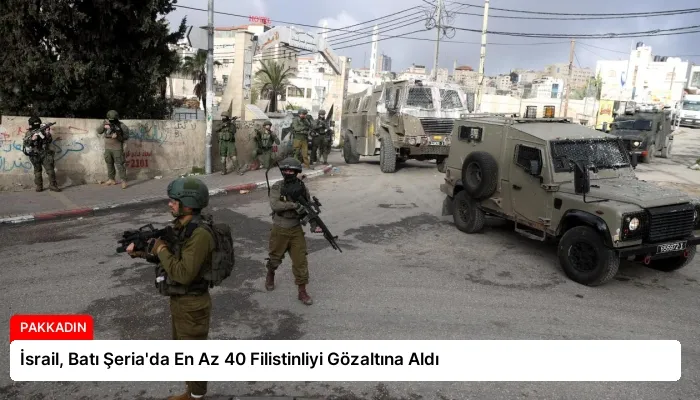 İsrail, Batı Şeria’da En Az 40 Filistinliyi Gözaltına Aldı