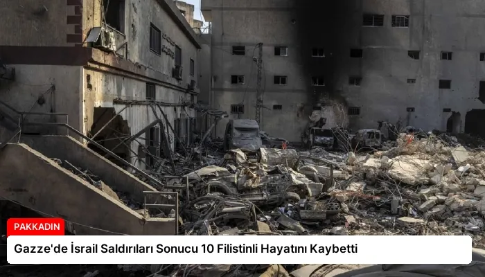 Gazze’de İsrail Saldırıları Sonucu 10 Filistinli Hayatını Kaybetti