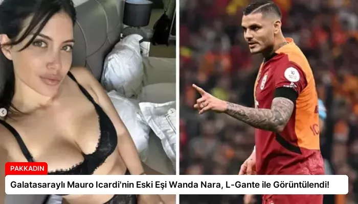 Galatasaraylı Mauro Icardi’nin Eski Eşi Wanda Nara, L-Gante ile Görüntülendi!