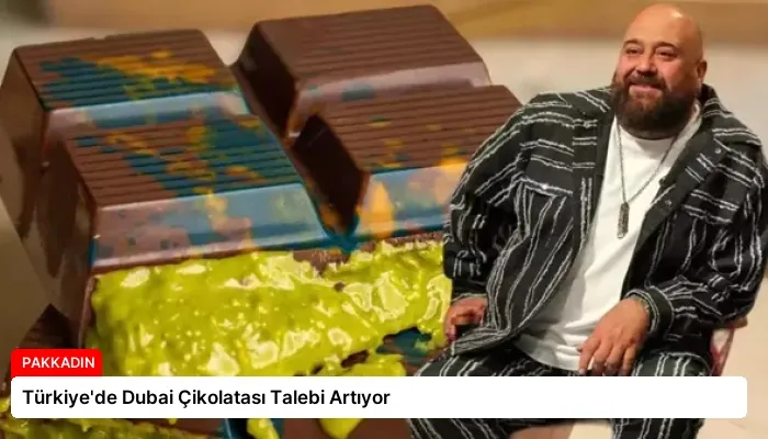 Türkiye’de Dubai Çikolatası Talebi Artıyor