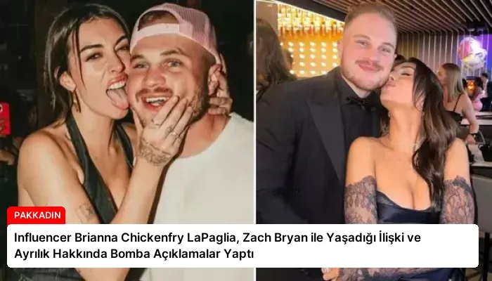 Influencer Brianna Chickenfry LaPaglia, Zach Bryan ile Yaşadığı İlişki ve Ayrılık Hakkında Bomba Açıklamalar Yaptı