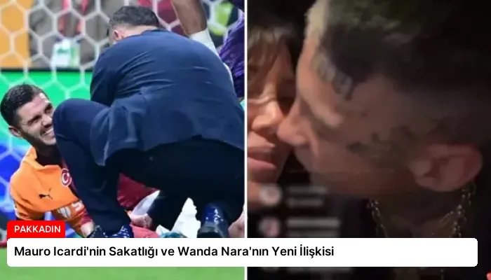 Mauro Icardi’nin Sakatlığı ve Wanda Nara’nın Yeni İlişkisi