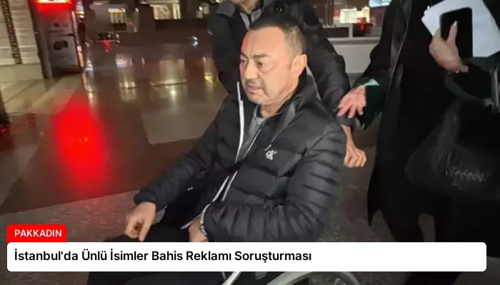 İstanbul’da Ünlü İsimler Bahis Reklamı Soruşturması