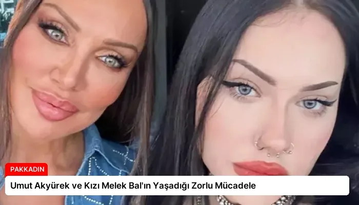 Umut Akyürek ve Kızı Melek Bal’ın Yaşadığı Zorlu Mücadele