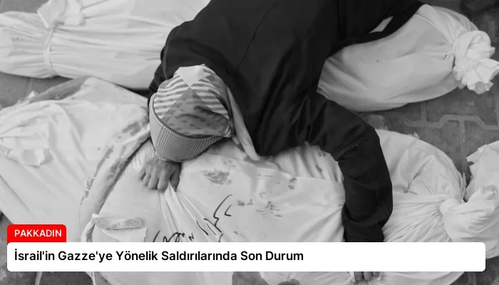 İsrail’in Gazze’ye Yönelik Saldırılarında Son Durum