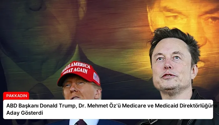 ABD Başkanı Donald Trump, Dr. Mehmet Öz’ü Medicare ve Medicaid Direktörlüğüne Aday Gösterdi