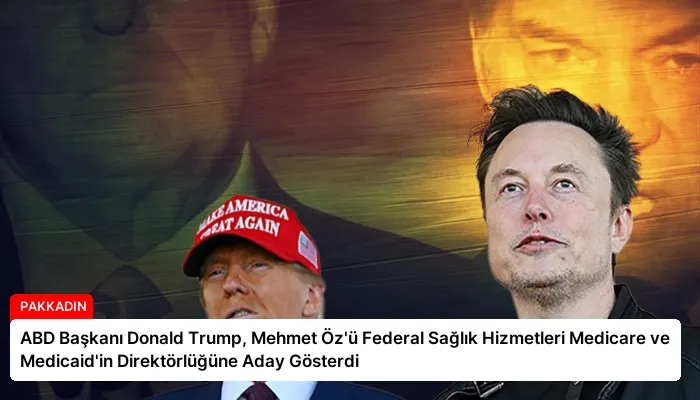 ABD Başkanı Donald Trump, Mehmet Öz’ü Federal Sağlık Hizmetleri Medicare ve Medicaid’in Direktörlüğüne Aday Gösterdi
