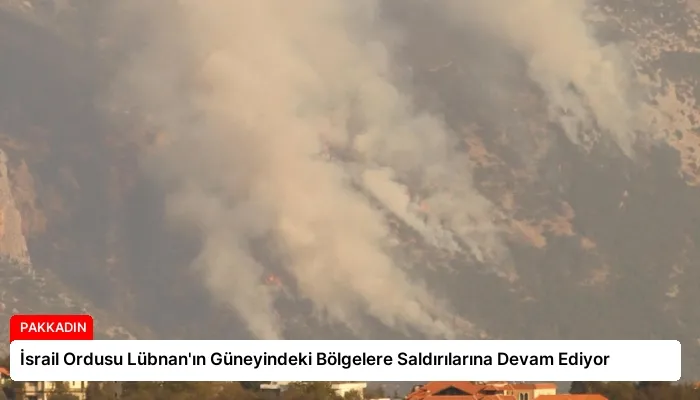 İsrail Ordusu Lübnan’ın Güneyindeki Bölgelere Saldırılarına Devam Ediyor