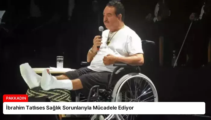 İbrahim Tatlıses Sağlık Sorunlarıyla Mücadele Ediyor