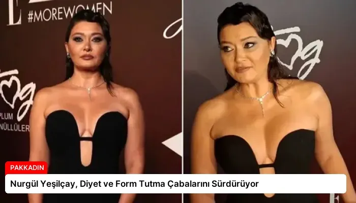 Nurgül Yeşilçay, Diyet ve Form Tutma Çabalarını Sürdürüyor