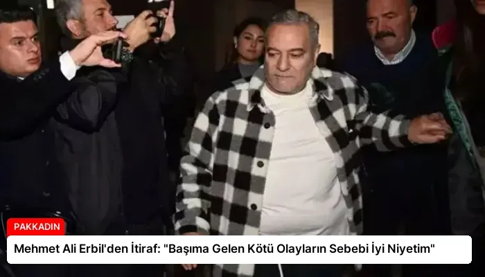 Mehmet Ali Erbil’den İtiraf: “Başıma Gelen Kötü Olayların Sebebi İyi Niyetim”