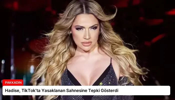 Hadise, TikTok’ta Yasaklanan Sahnesine Tepki Gösterdi