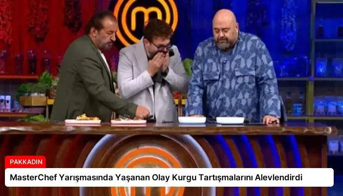MasterChef Yarışmasında Yaşanan Olay Kurgu Tartışmalarını Alevlendirdi