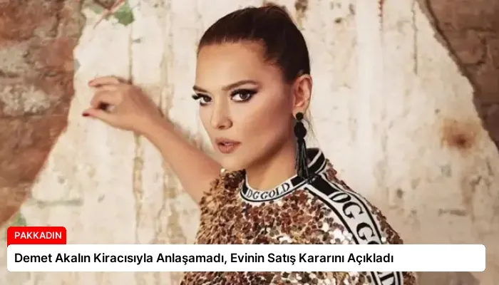 Demet Akalın Kiracısıyla Anlaşamadı, Evinin Satış Kararını Açıkladı