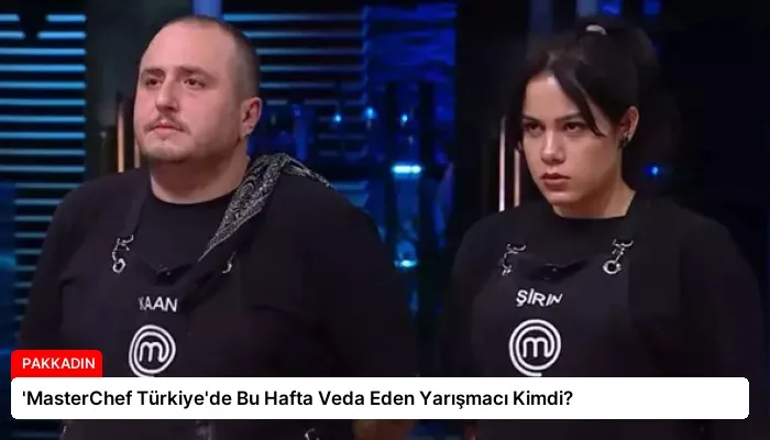 ‘MasterChef Türkiye’de Bu Hafta Veda Eden Yarışmacı Kimdi?